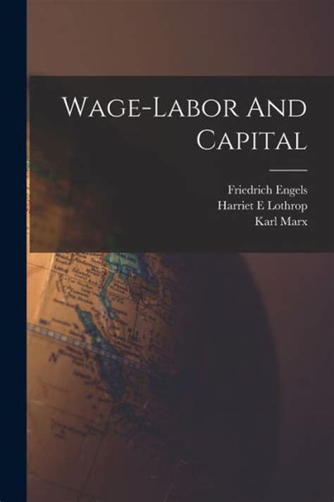 Wage-labor And Capital - Karl Marx, Friedrich Engels, Lothrop Harriet E ...