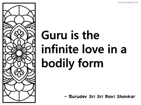 Guru is the infinite love in a bodily... Inspirational Quote by Gurudev ...