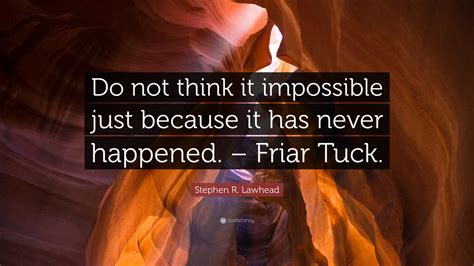 Stephen R. Lawhead Quote: “Do not think it impossible just because it ...