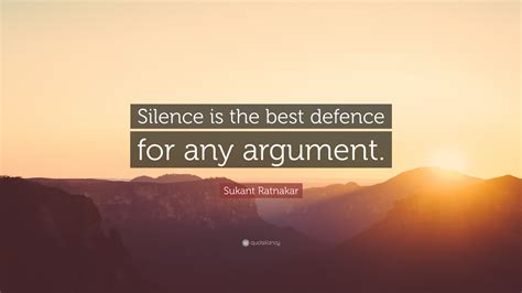 Sukant Ratnakar Quote: “Silence is the best defence for any argument.”