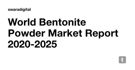 World Bentonite Powder Market Report 2020-2025 — Teletype