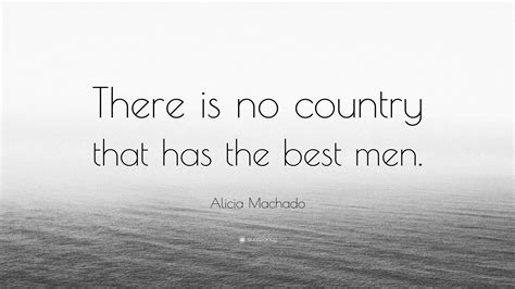 Alicia Machado Quote: "There is no country that has the best men."