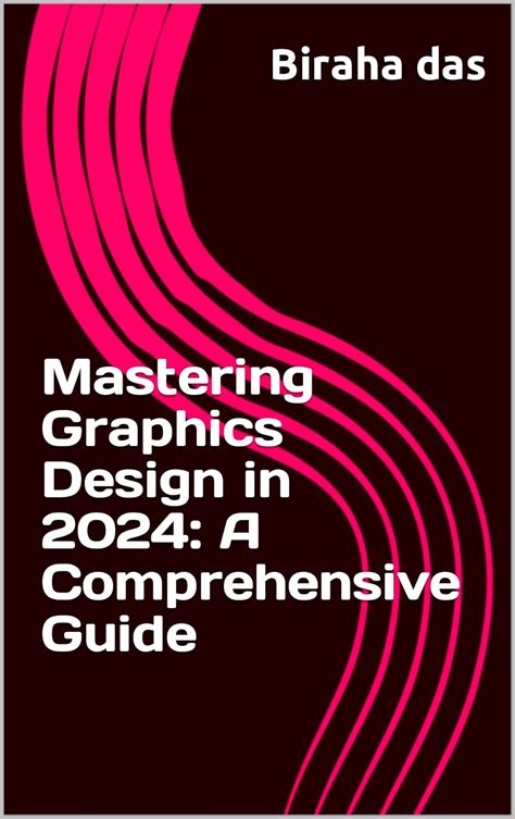 Mastering Graphics Design in 2024 A Comprehensive Guide eBook : Das ...