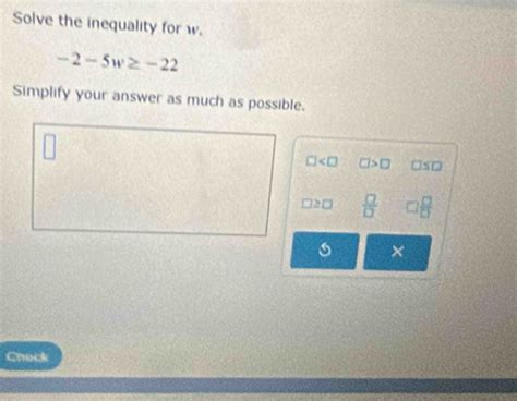 Solved: Solve the inequality for w. -2-5w≥ -22 Simplify your answer as ...