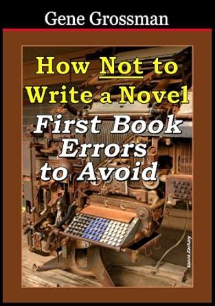 How NOT to Write a Novel: First-book errors to avoid eBook : Grossman ...