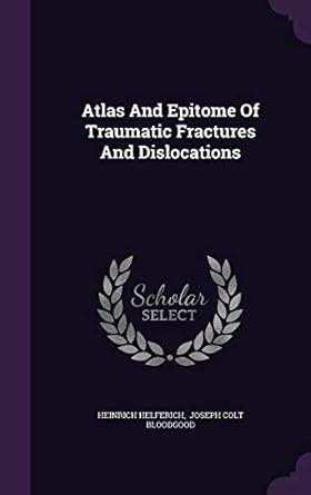 Atlas And Epitome Of Traumatic Fractures And Dislocations : Helferich ...
