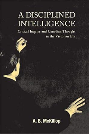 Buy A Disciplined Intelligence: Critical Inquiry and Canadian Thought ...