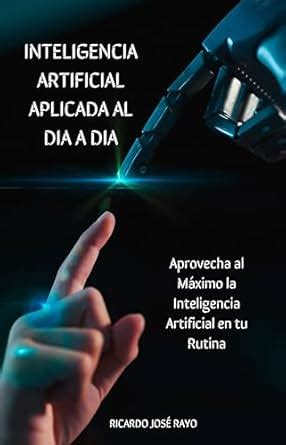 Inteligencia Artificial Aplicada al Dia a Dia: Aprovecha al Máximo la ...