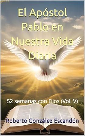 El Apóstol Pablo en Nuestra Vida Diaria: 52 semanas con Dios (Vol. V ...