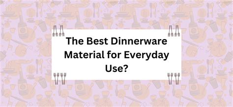 The Best Dinnerware Material for Everyday Use? – VarEesha
