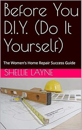 Before You D.I.Y. (Do It Yourself): The Women's Home Repair Success ...