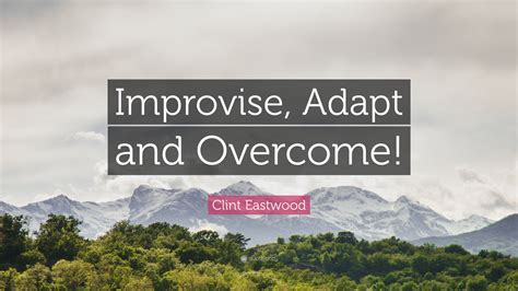 Clint Eastwood Quote: “Improvise, Adapt and Overcome!”