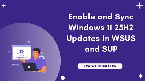 Sync Windows 11 25H2 Updates in WSUS and SUP » Prajwal Desai