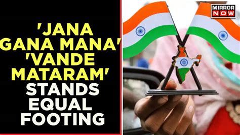 'Jana Gana Mana' and 'Vande Mataram' Have Equal Footing: Home ministry ...