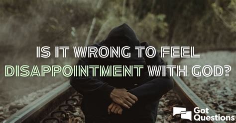 Is it wrong to feel disappointment with God? | GotQuestions.org