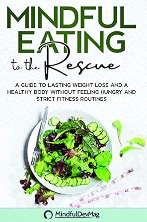 Mindful Eating to the Rescue: A Guide to Lasting Weight Loss and a ...