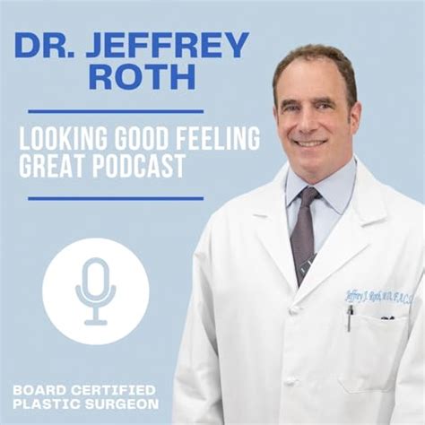 The Dr. Jeffrey Roth‘s Looking Good Feeling Great Podcast : Dr Jeffrey ...
