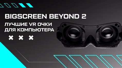 Лучшие VR очки для компьютера – анонсирован Bigscreen Beyond 2 ...