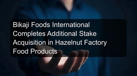 Bikaji Foods International Completes Additional Stake Acquisition in ...