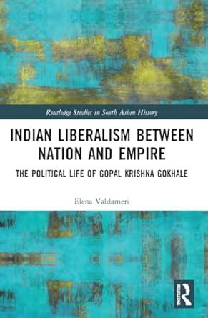 Indian Liberalism between Nation and Empire: The Political Life of ...