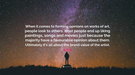 Abhaidev Quote: “When it comes to forming opinions on works of art ...