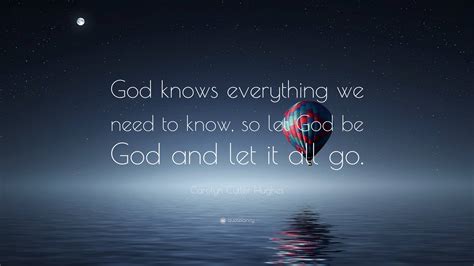 Carolyn Cutler Hughes Quote: “God knows everything we need to know, so ...