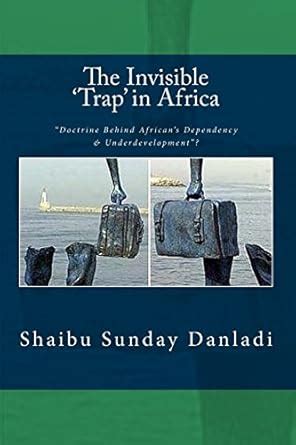 Buy The Invisible Trap in Africa: Doctrine Behind African's Dependency ...
