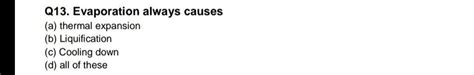 Q13. Evaporation always causes (a) thermal expansion (b) Liquification ...