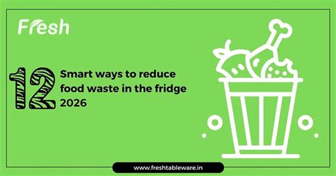 12 Smart ways to reduce food waste in the fridge 2026