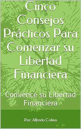 Cinco Consejos Prácticos Para Comenzar su Libertad Financiera: Comience ...