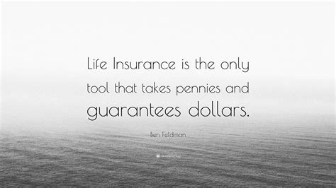 Ben Feldman Quote: “Life Insurance is the only tool that takes pennies and guarantees dollars.”