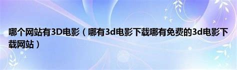立体中国网3d电影下载（立体中国网）_新时代发展网