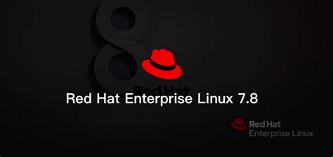 RHEL 7 系列的最新更新 Red Hat Enterprise Linux 7.8 发布 | linux资讯