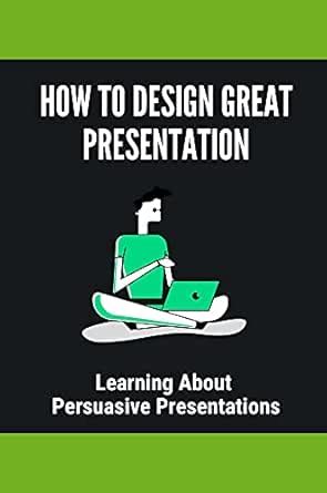 How To Design Great Presentation: Learning About Persuasive ...
