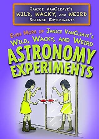 Buy Even More of Janice Vancleave's Wild, Wacky, and Weird Astronomy ...