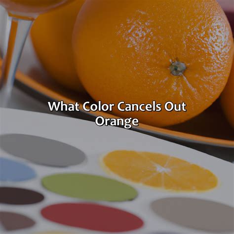 What Color Cancels Out Orange - colorscombo.com