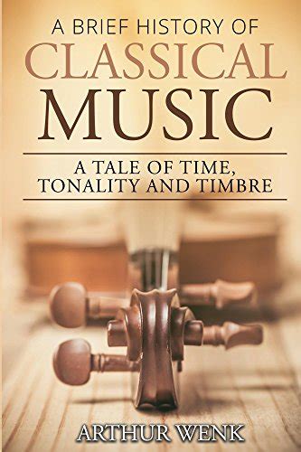A Brief History of Classical Music: A Tale of Time, Tonality and Timbre ...