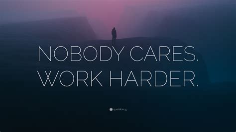 “NOBODY CARES. WORK HARDER.” Wallpaper by QuoteFancy