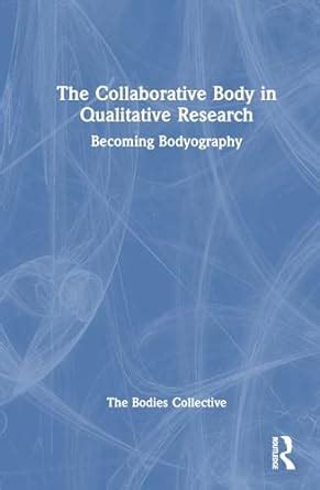 Buy The Collaborative Body in Qualitative Research: Becoming ...