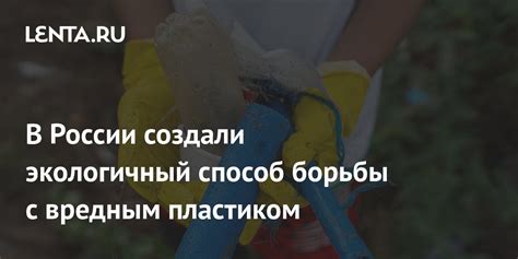 В России создали экологичный способ борьбы с вредным пластиком ...
