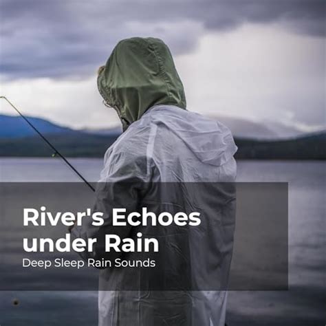 River's Echoes under Rain by Deep Sleep Rain Sounds, Rain Meditations ...
