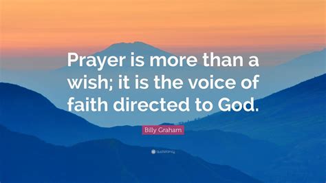 Billy Graham Quote: “Prayer is more than a wish; it is the voice of ...