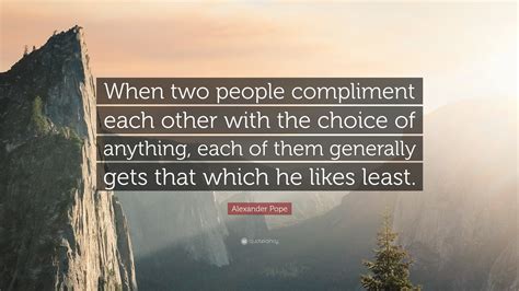 Alexander Pope Quote: “When two people compliment each other with the ...