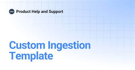 Custom Ingestion Template | Product Help and Support