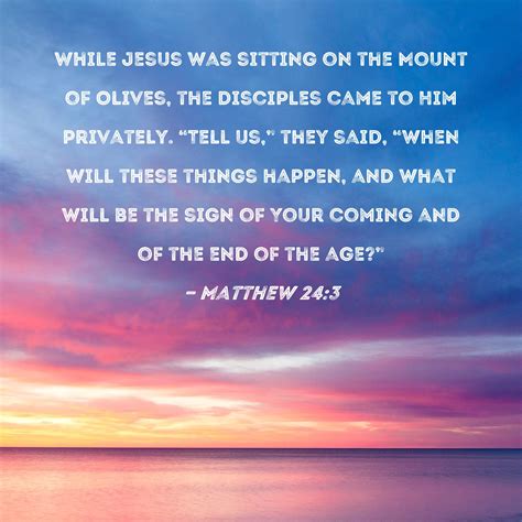 Matthew 24:3 While Jesus was sitting on the Mount of Olives, the ...
