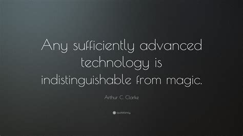 Arthur C. Clarke Quote: “Any sufficiently advanced technology is ...