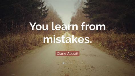 Diane Abbott Quote: “You learn from mistakes.”
