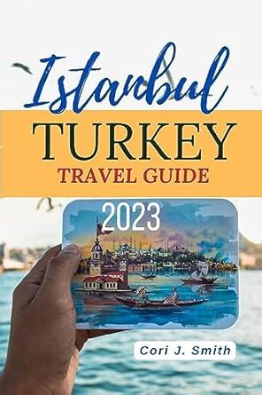 ISTANBUL TURKEY TRAVEL GUIDE 2023: Your Companion to Experiencing ...