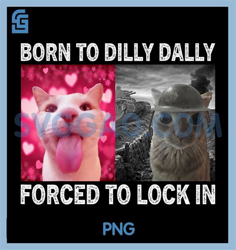 Born to Dilly Dally Forced to Lock In PNG, Cat Meme PNG – SVGGAO