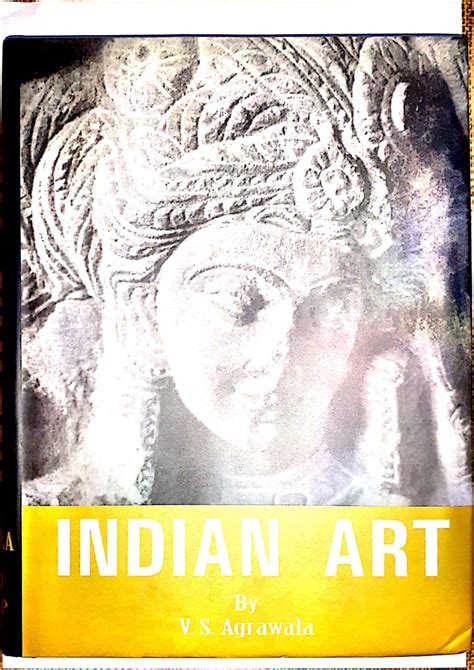 Indian Art: From Earliest Times to the 3rd Century A.D v. 1 : Agrawala ...